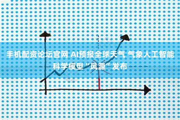 手机配资论坛官网 AI预报全球天气 气象人工智能科学模型“风源”发布